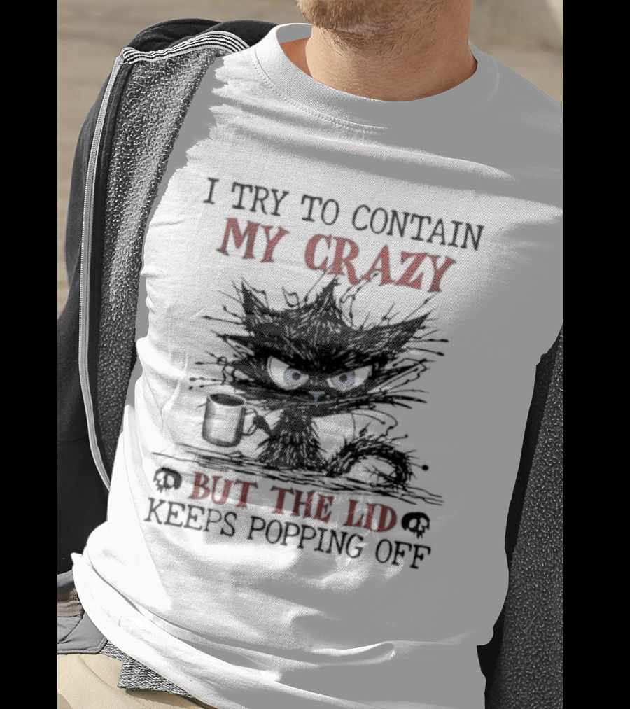 I Try To Contain My Crazy Black Cat But The Lid Keeps Popping Off T-Shirt