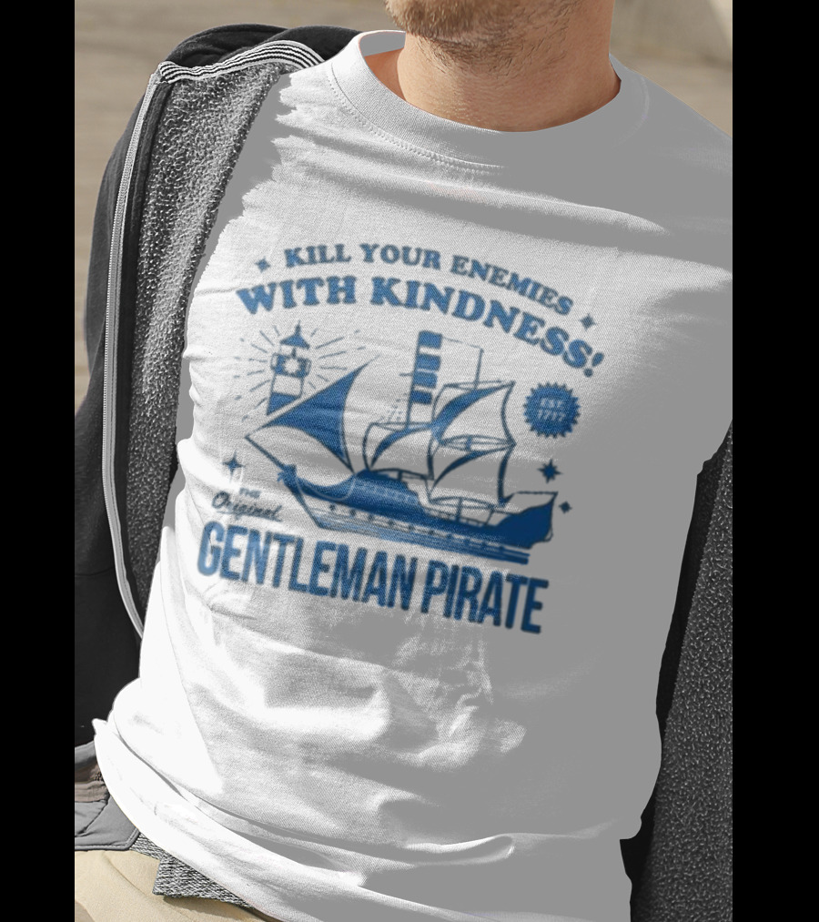 Kill Your Enemies With Kindness The Original Gentleman Pirate Est 1717 T-Shirt