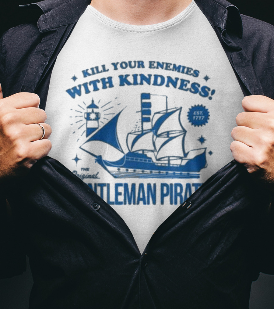 Kill Your Enemies With Kindness The Original Gentleman Pirate Est 1717 T-Shirt