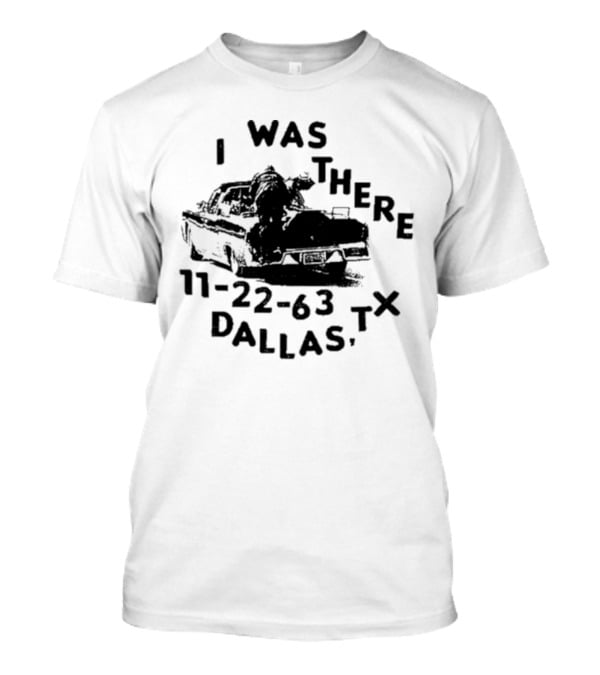 Lowlvl I Was There 11-22-63 Dallas Tx JFK Assassination Scene T-Shirt