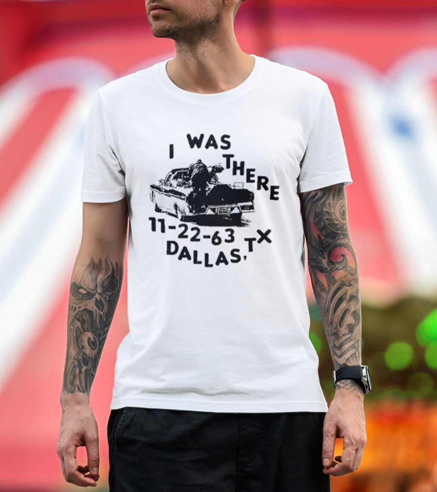 Lowlvl I Was There 11-22-63 Dallas Tx JFK Assassination Scene T-Shirt
