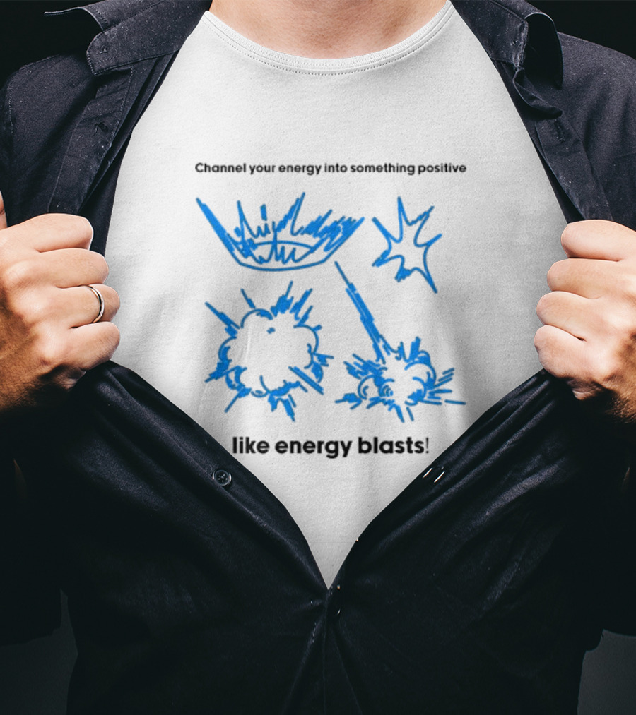 Channel Your Energy Into Something Positive Like Energy Blasts T-Shirt