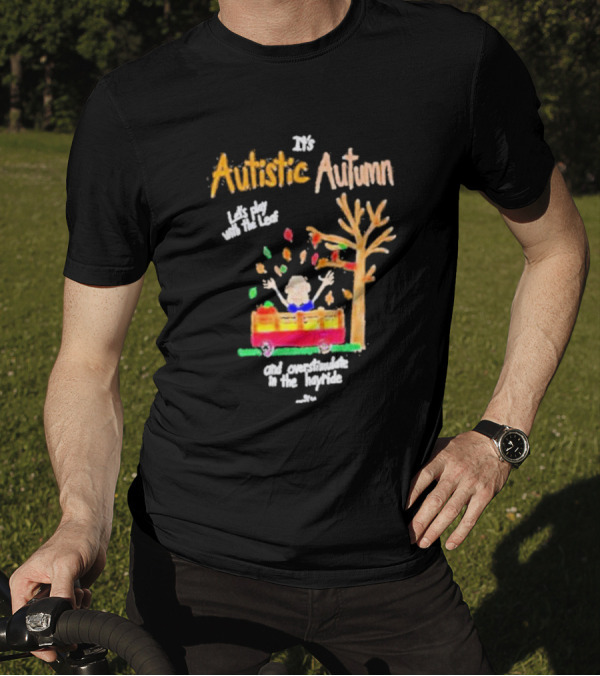 It's Autistic Autumn Let's Play With The Leaf And Overstimulate In The Hayride T-Shirt