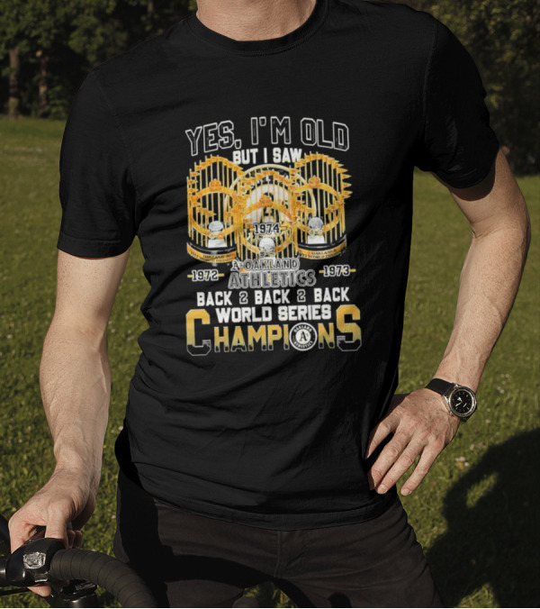 Yes I'm Old But I Saw Oakland Athletics 1972 1973 1974 Back 2 Back 2 Back World Series Champions T-Shirt