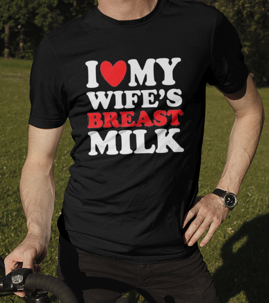 I Heart My Wife’s Breast Milk T-Shirt