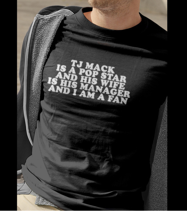 Tj Mack Is A Pop Star And His Wife Is His Manager And I Am A Fan T-Shirt