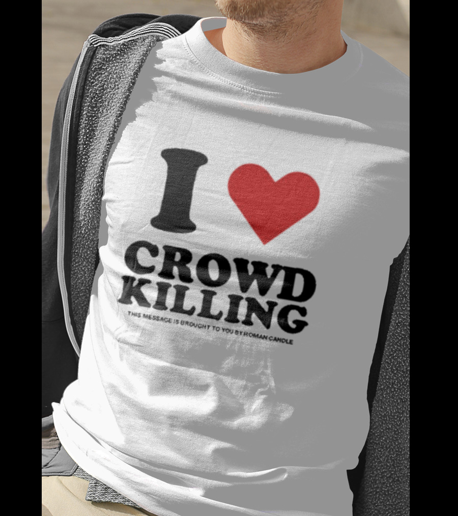 I Heart Crowd Killing This Message Is Brought To You By Roman Candle T-Shirt