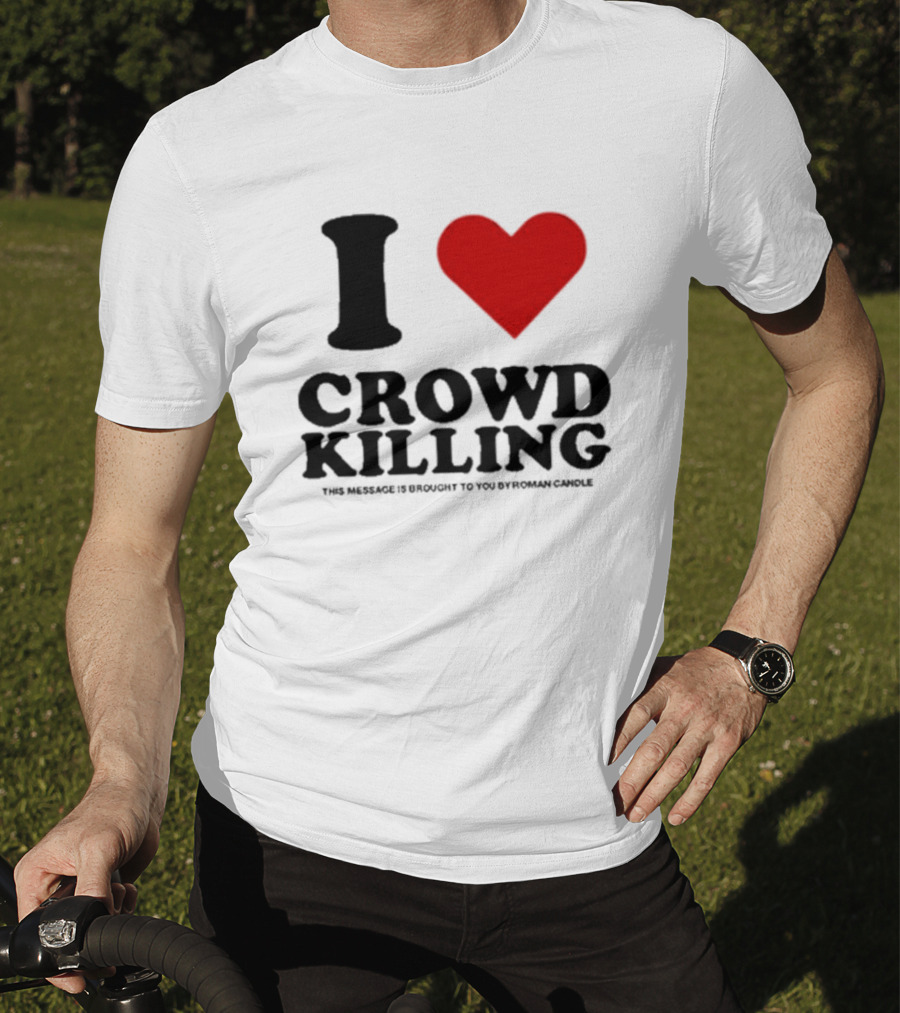 I Heart Crowd Killing This Message Is Brought To You By Roman Candle T-Shirt