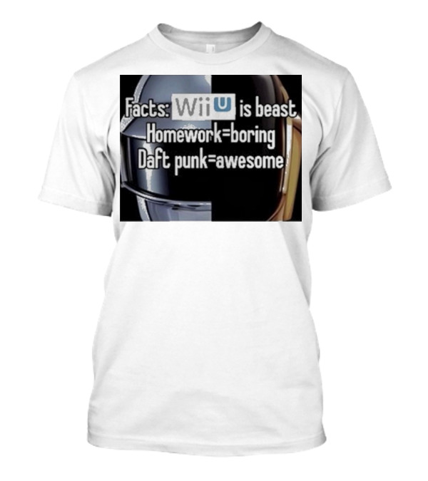 Facts Wii U Is Beast Homework Boring Daft Punk Awesome T-Shirt