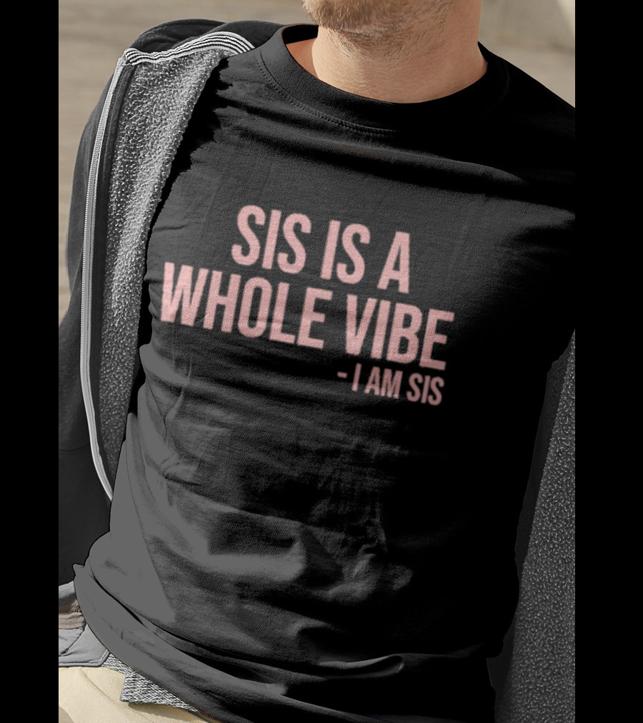 Kimmy’s Kreations Sis Is A Whole Vibe I Am Sis T-Shirt
