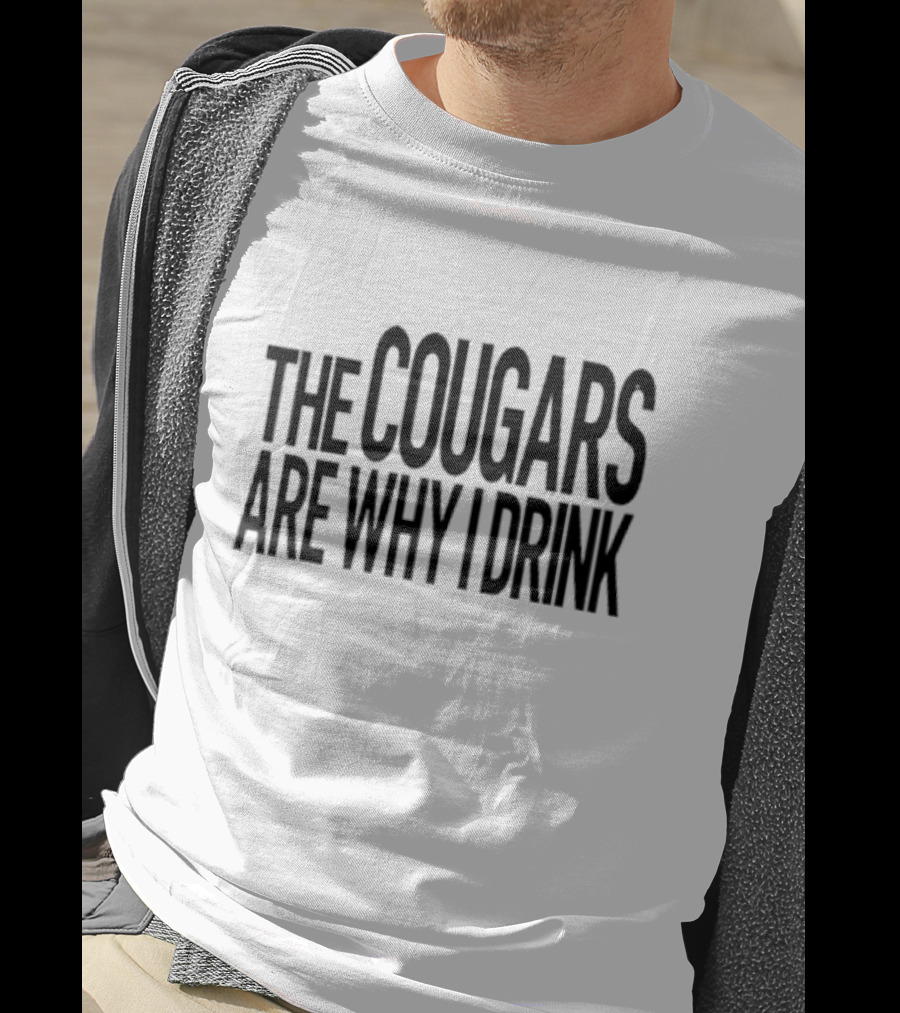 The Cougars Are Why I Drink Humor T-Shirt