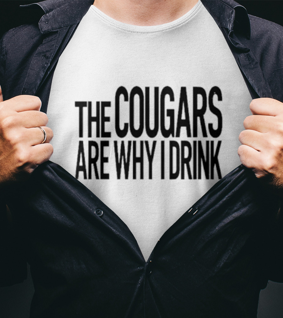 The Cougars Are Why I Drink Humor T-Shirt