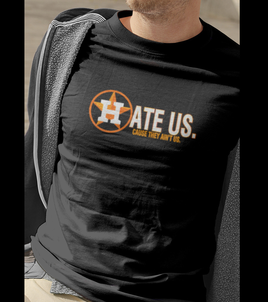 Hate Us Cause They Ain't Us Houston Astros Fan T-Shirt