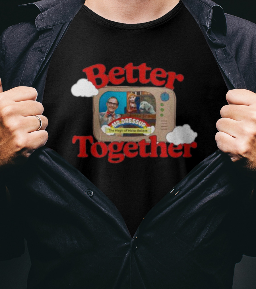 Better Together Mr. Dressup The Magic Of Make-Believe T-Shirt
