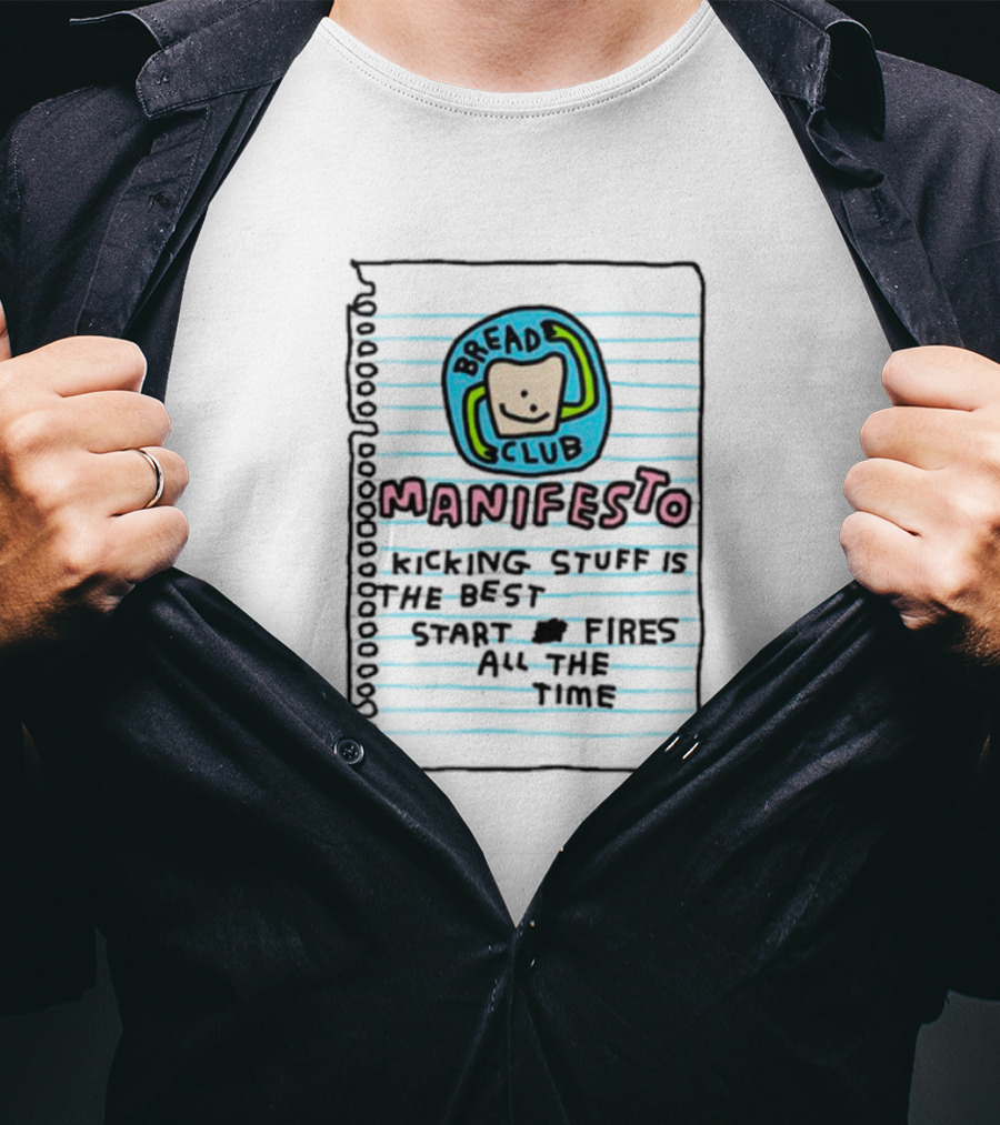 Bread Club Manifesto Kicking Stuff Is The Best Start Fires All The Time T-Shirt