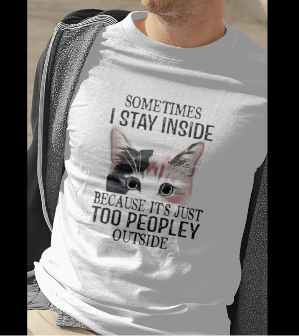 Sometimes I Stay Inside Cat Face Because It's Just Too Peopley Outside T-Shirt