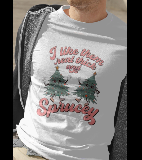I Like Them Real Thick And Sprucey Christmas Tree Dancing T-Shirt