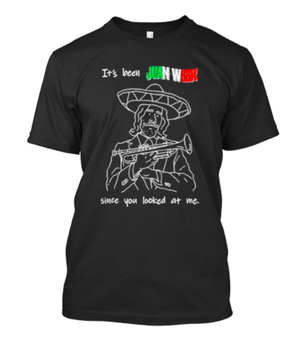 It’s Been Juan Week Since You Looked At Me Mariachi Musician T-Shirt