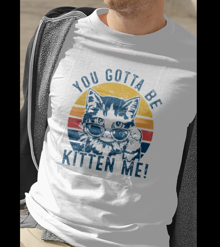 You Gotta Be Kitten Me Vintage Cat In Sunglasses T-Shirt