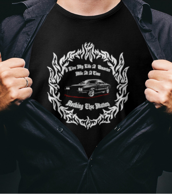 I Live My Life A Quarter Mile At A Time Nothing Else Matters Racing Car Flame Frame T-Shirt