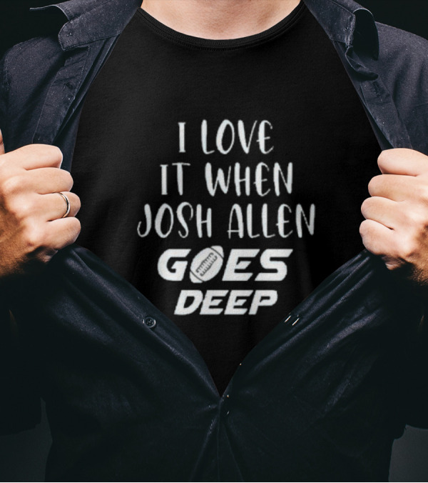 I Love It When Josh Allen Goes Deep Football T-Shirt