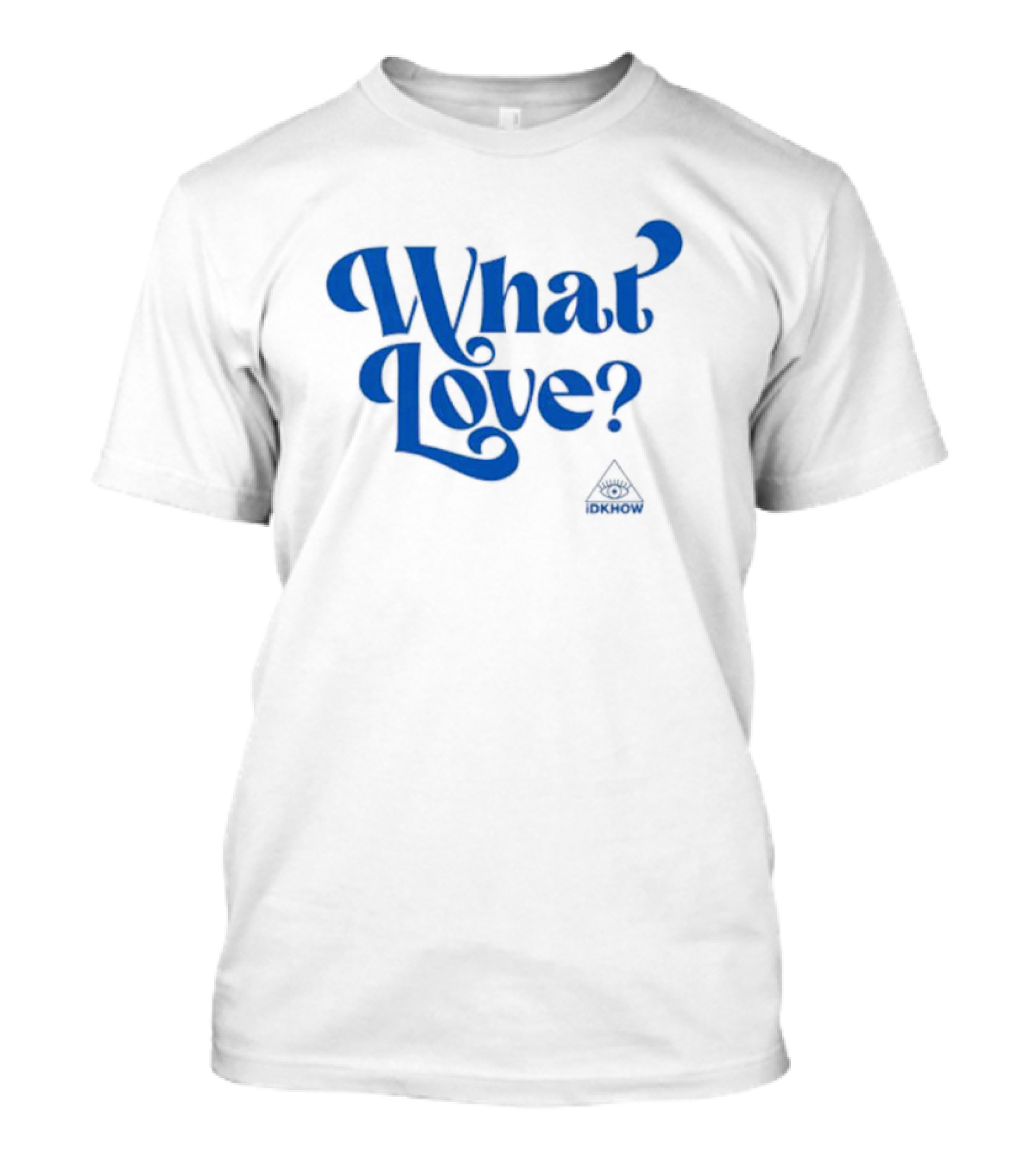 What Love? IDKHOW Eye T-Shirt