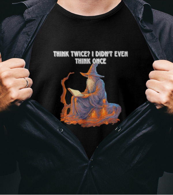 Think Twice I Didn't Even Think Once Wizard Reading Book With Hat And Staff T-Shirt