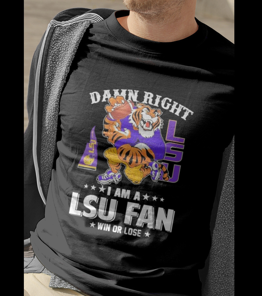 Damn Right I Am A LSU Fan Win Or Lose LSU Tiger Football T-Shirt