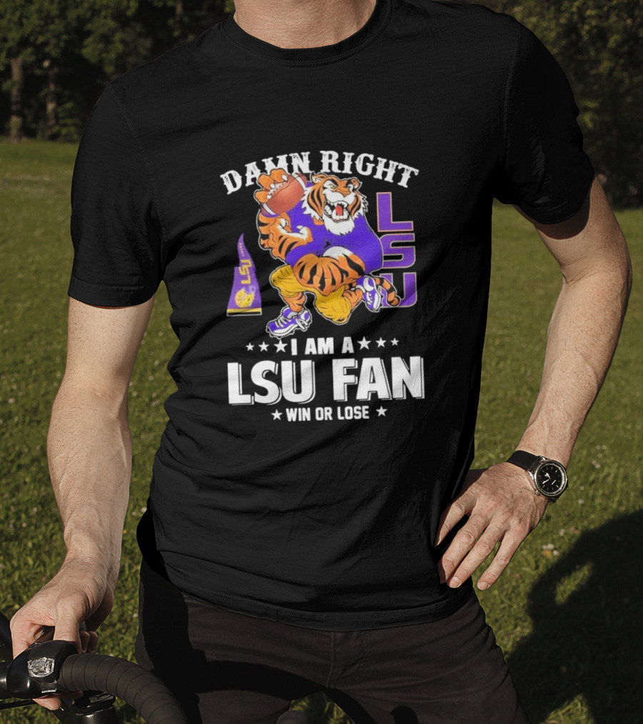 Damn Right I Am A LSU Fan Win Or Lose LSU Tiger Football T-Shirt