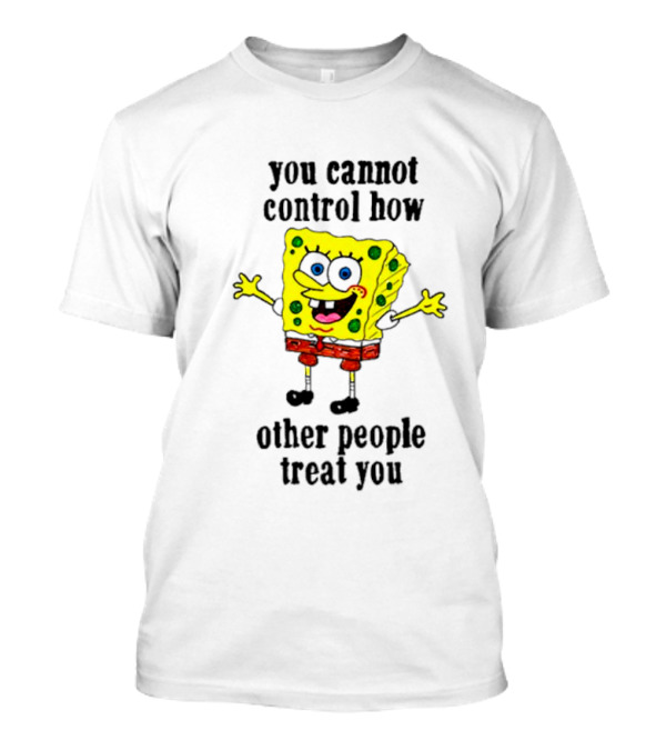 Spongebob You Cannot Control How Other People Treat You T-Shirt
