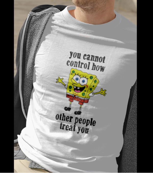 Spongebob You Cannot Control How Other People Treat You T-Shirt