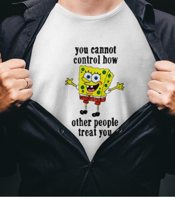 Spongebob You Cannot Control How Other People Treat You T-Shirt