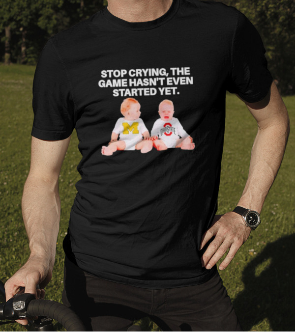 Stop Crying The Game Hasn't Even Started Yet Michigan Ohio State Rivalry Babies T-Shirt