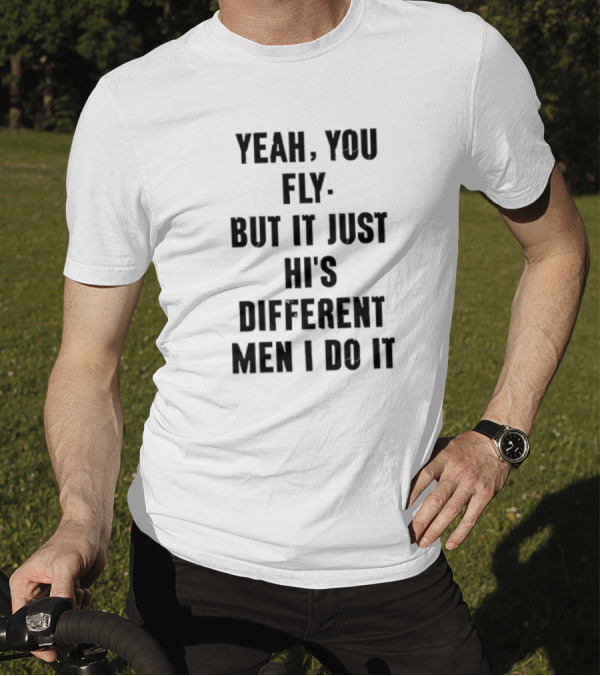 Yeah You Fly But It Just Hits Different Men I Do It T-Shirt