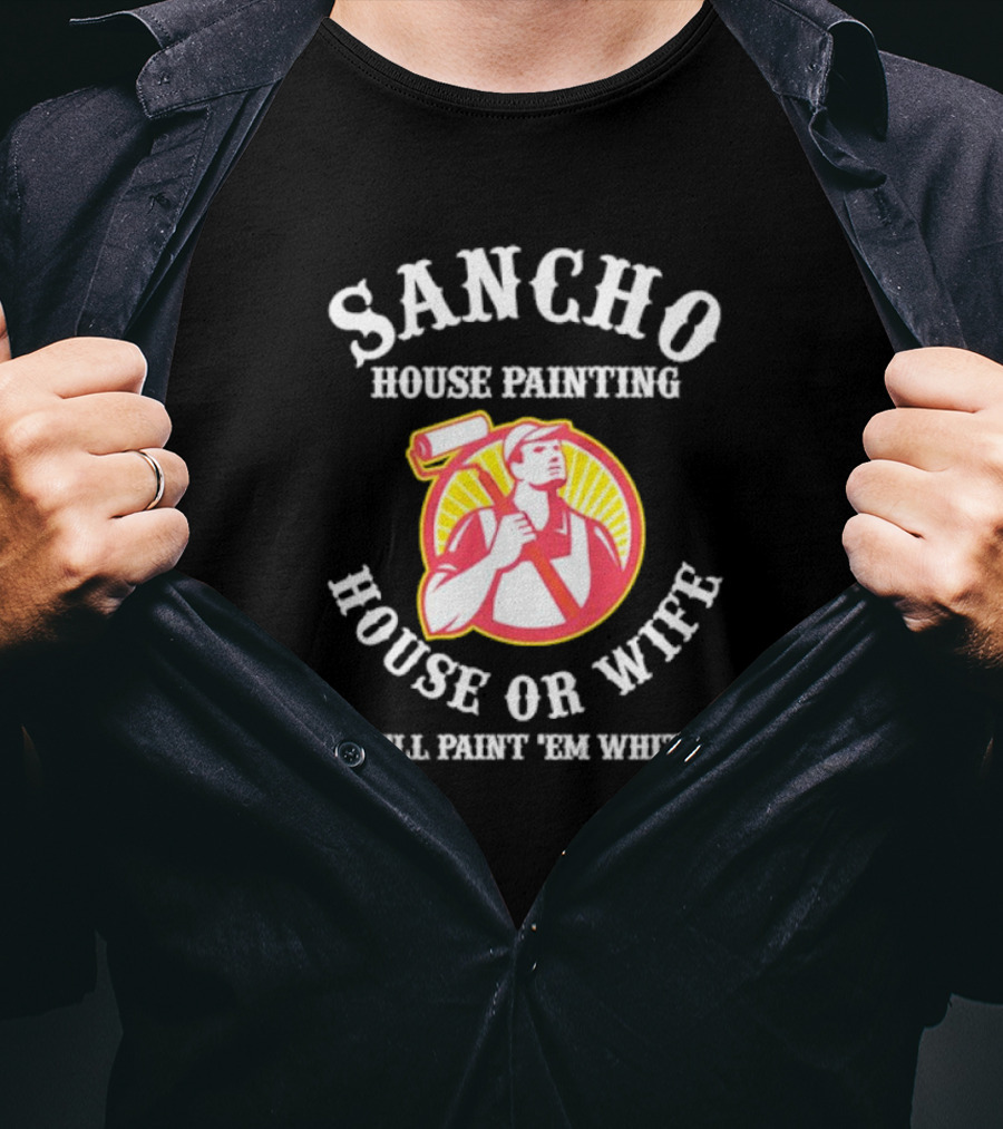 Sancho House Painting Expert Service We'll Paint 'Em T-Shirt