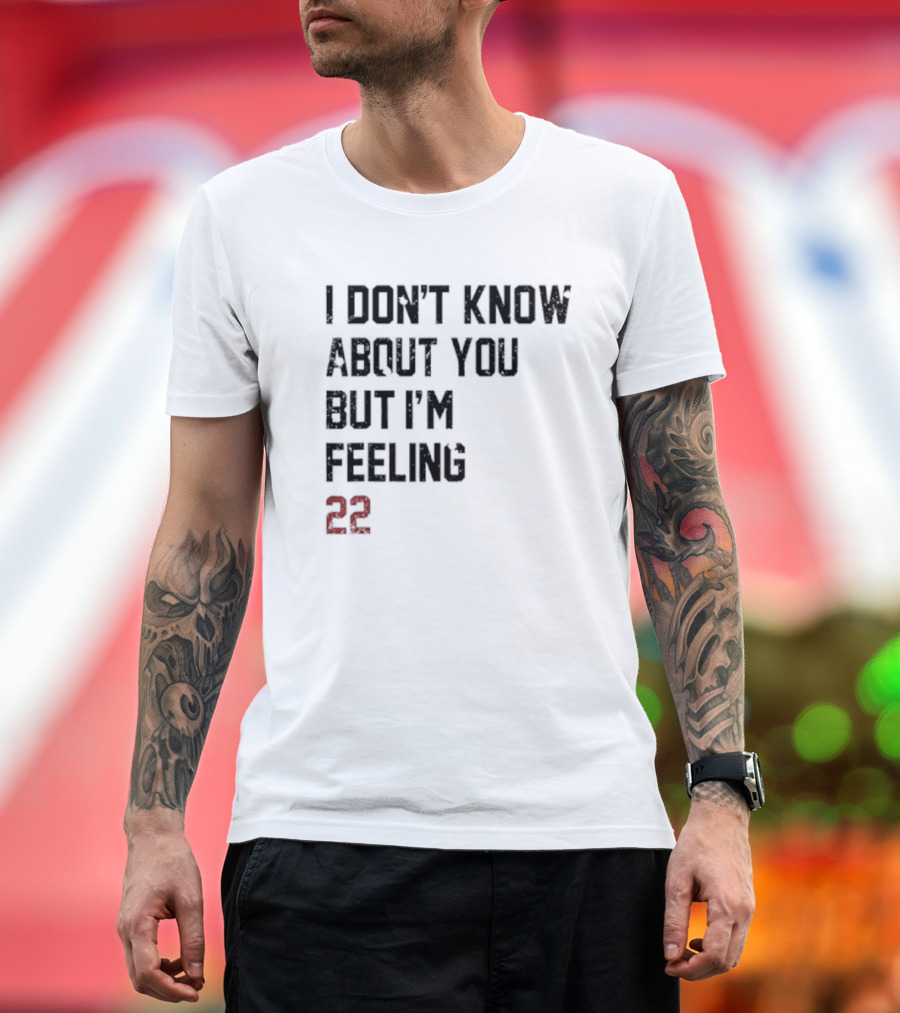 I Don’t Know About You but I’m Feeling 22 Birthday Song Lyric T-Shirt