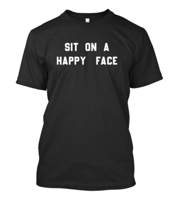SIT ON A HAPPY FACE T-Shirt