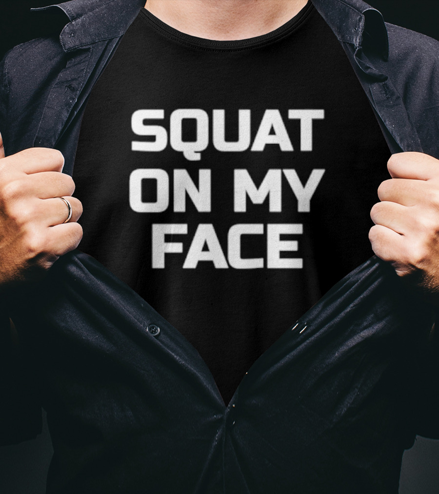 Squat On My Face T-Shirt