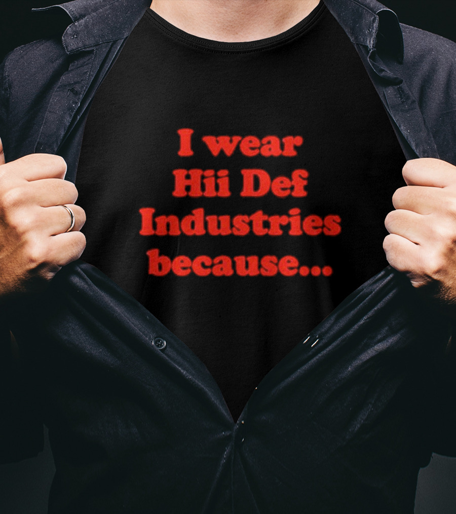 I Wear Hii Def Industries Because.. T-Shirt