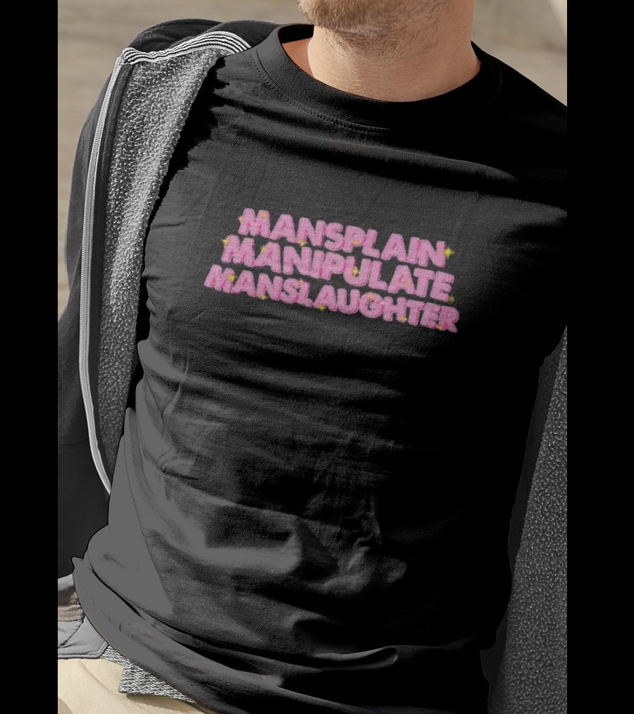 Mansplain Manipulate Manslaughter T-Shirt