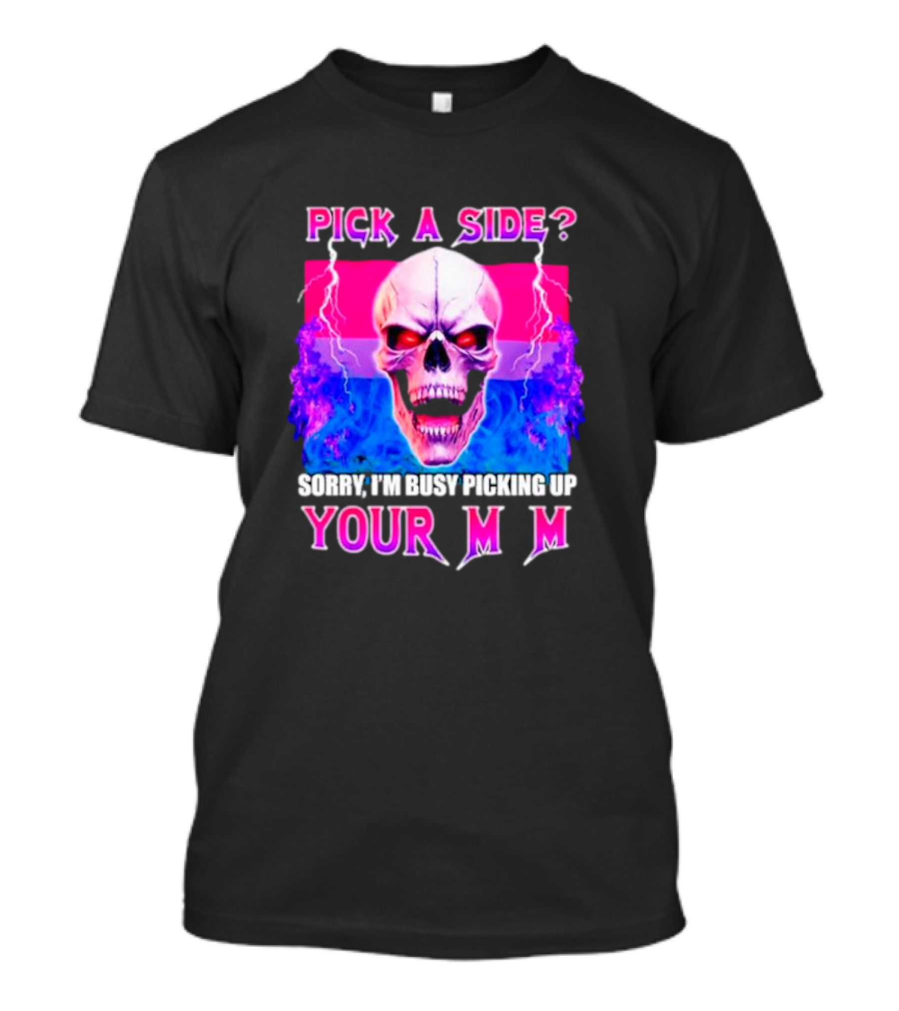 Pick A Side Skull Sorry I'm Busy Picking Up Your Mom T-Shirt