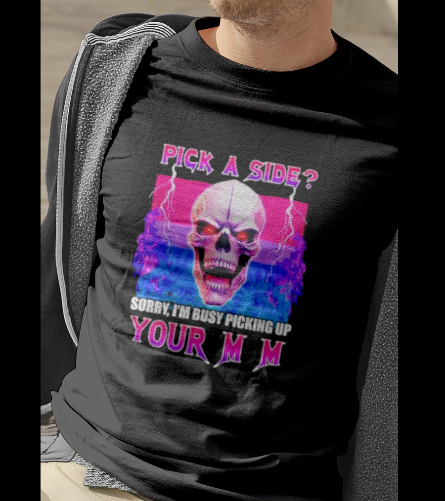 Pick A Side Skull Sorry I'm Busy Picking Up Your Mom T-Shirt