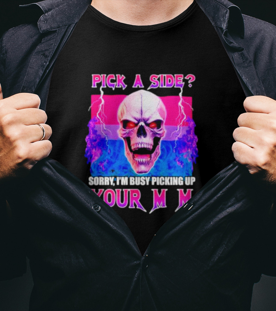 Pick A Side Skull Sorry I'm Busy Picking Up Your Mom T-Shirt