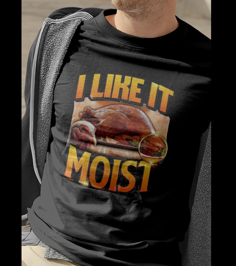 Thanksgiving Turkey I Like It Moist T-Shirt