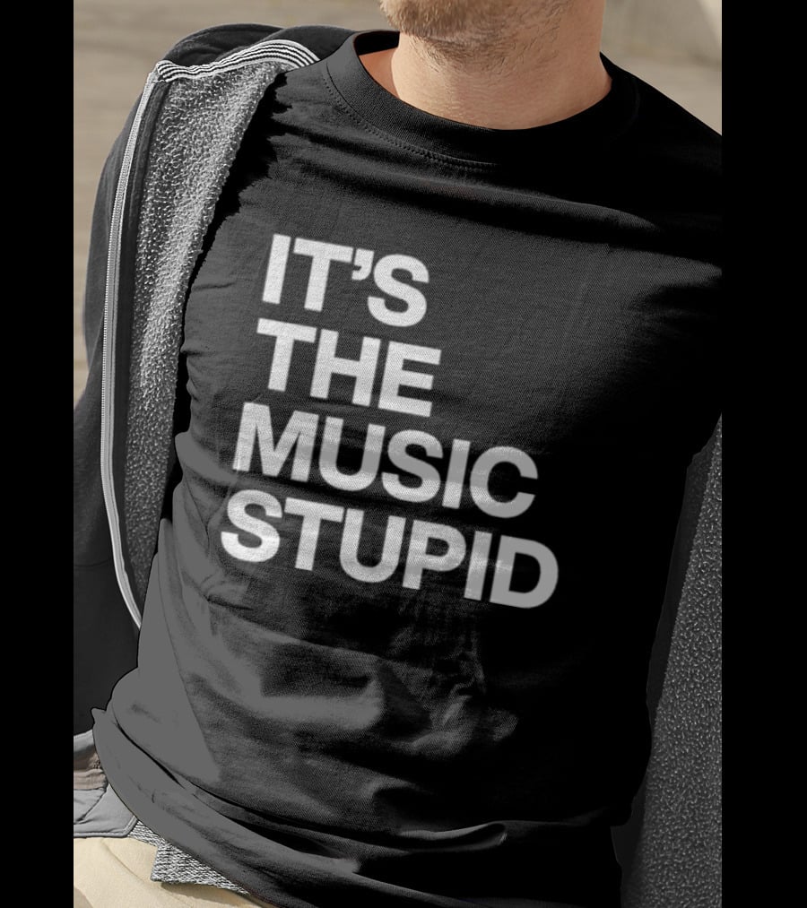 It's The Music Stupid T-Shirt