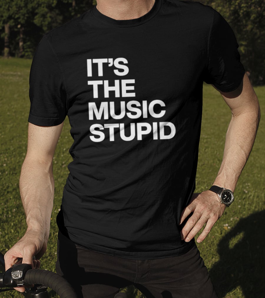 It's The Music Stupid T-Shirt