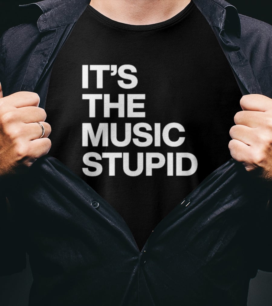 It's The Music Stupid T-Shirt