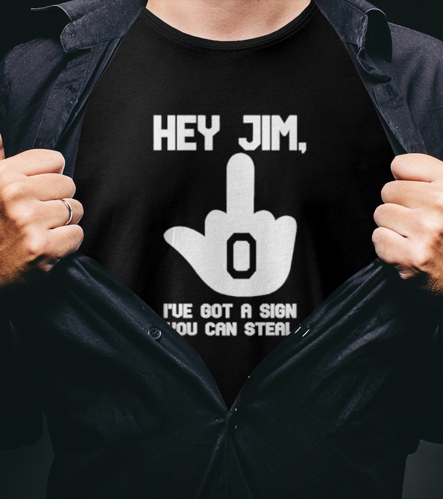 Hey Jim I've Got A Sign You Can Steal Middle Finger Gesture T-Shirt
