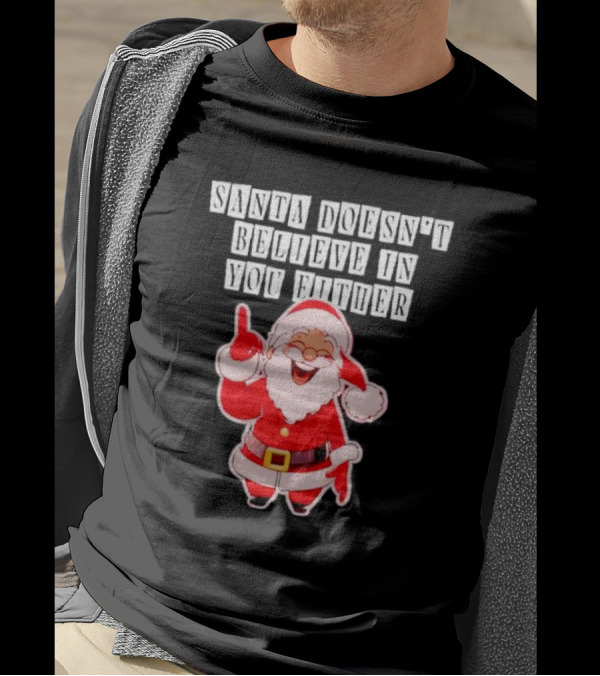 Santa Doesn’t Believe In You Either Funny Santa Claus T-Shirt