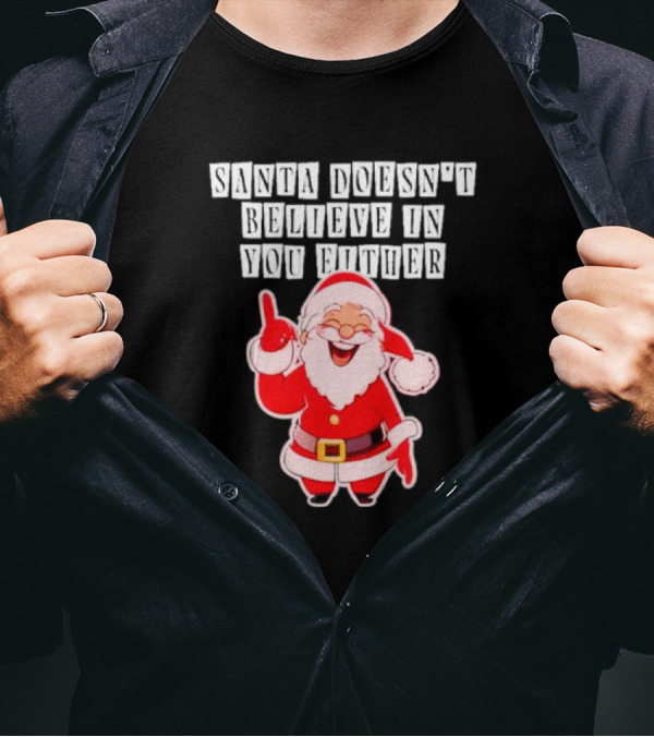 Santa Doesn’t Believe In You Either Funny Santa Claus T-Shirt
